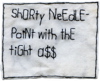 "ShORTy NeEdlePoiNt with thE tiGht a$$." 2013. Embroidery on fabric .ext by @EmbroideryPoems (from art opening conversations). 33." x 2.75".