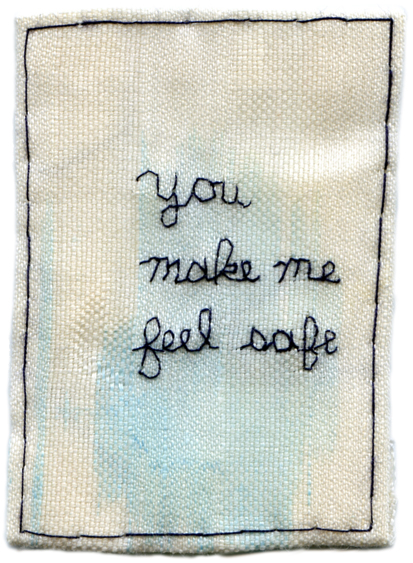 "You make me feel safe." 2013. Embroidery with paint stain on fabric. 3.75" x 2.5".